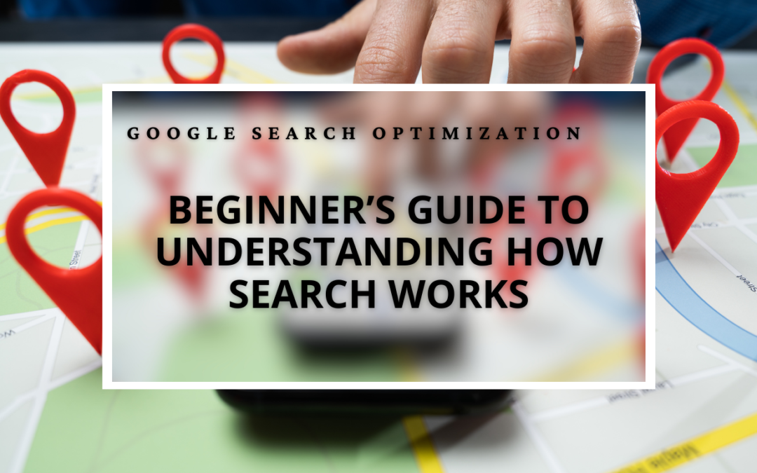 Google Search Optimization: Beginner’s Guide to Understanding Search Mechanics