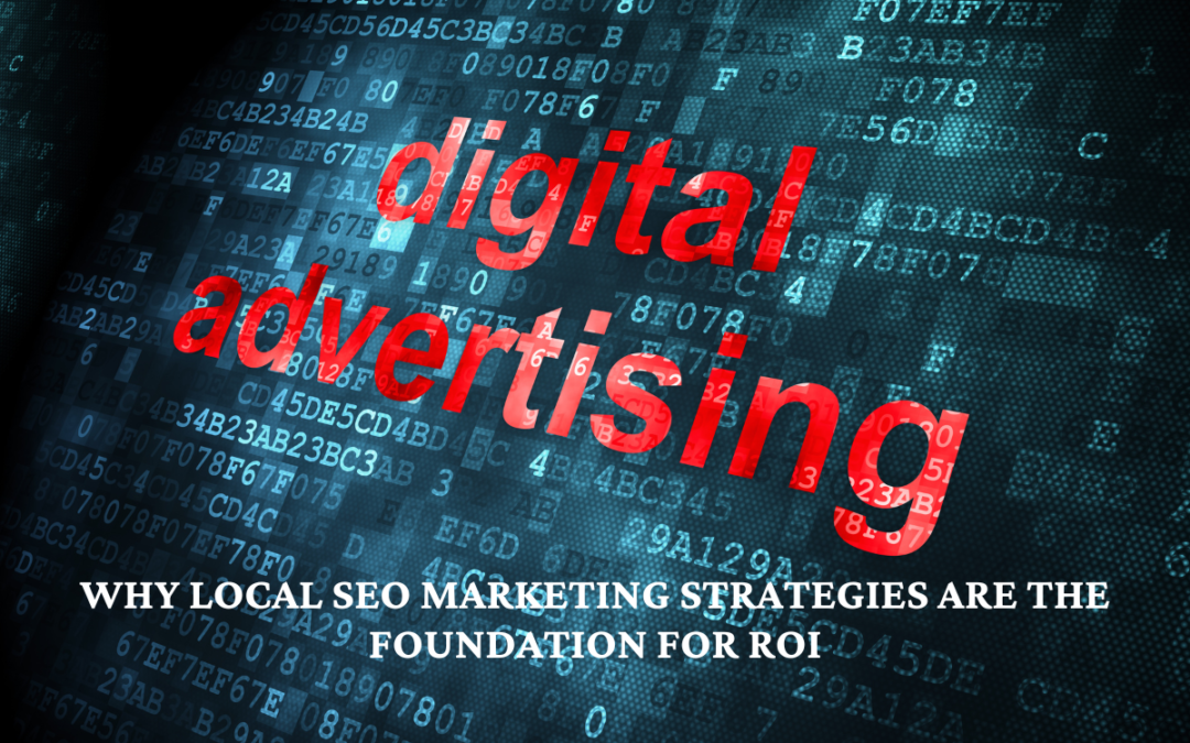 Local SEO Marketing Strategies increase ROI in digital advertising campaigns